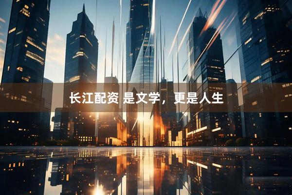 长江配资 是文学，更是人生
